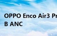 OPPO Enco Air3 Pro耳塞推出配备高达49dB ANC