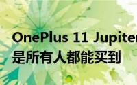 OnePlus 11 Jupiter Rock 版很漂亮 但并不是所有人都能买到