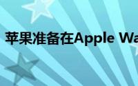 苹果准备在Apple Watch上效仿三星的榜样