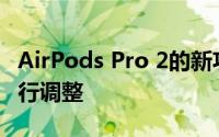 AirPods Pro 2的新功能将检测您的对话并进行调整