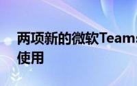 两项新的微软Teams功能现在可供所有用户使用