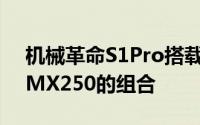 机械革命S1Pro搭载了八代酷睿i58265U和MX250的组合