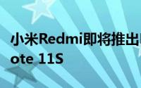 小米Redmi即将推出Note系列新品Redmi Note 11S