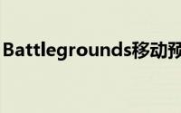 Battlegrounds移动预注册将于5月18日上线