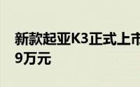 新款起亚K3正式上市售价区间为11.29-14.39万元