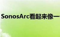 SonosArc看起来像一个拉伸的Sonos扬声器