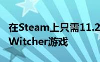 在Steam上只需11.22美元即可获得所有三款Witcher游戏