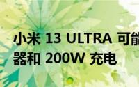 小米 13 ULTRA 可能配备 1 英寸摄像头传感器和 200W 充电