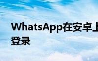 WhatsApp在安卓上推出使用密钥的无密码登录