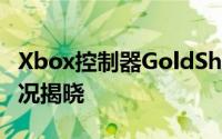 Xbox控制器GoldShadow特别版发售上市情况揭晓