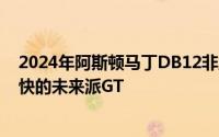 2024年阿斯顿马丁DB12非正式地将优雅的DB11改造成轻快的未来派GT