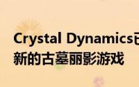 Crystal Dynamics已经确认它正在开发一款新的古墓丽影游戏