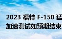 2023 福特 F-150 猛禽 R 与 F-150 猛禽 37 加速测试如预期结束