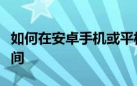 如何在安卓手机或平板电脑上管理屏幕使用时间