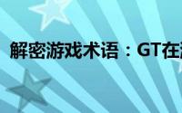 解密游戏术语：GT在游戏中的含义是什么？