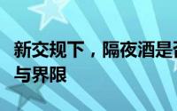 新交规下，隔夜酒是否算酒驾？解读酒驾标准与界限